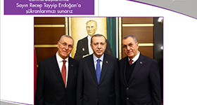 Cumhurbaşkanımız Sayın Recep Tayyip Erdoğan ‘a şükranlarımızı sunarız.